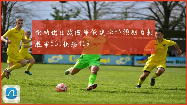 伦纳德出战概率低迷ESPN预测马刺胜率531快船469