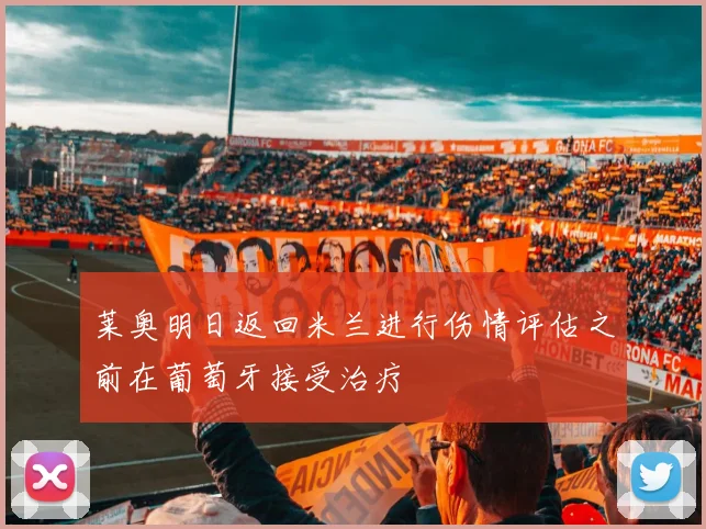 莱奥明日返回米兰进行伤情评估之前在葡萄牙接受治疗